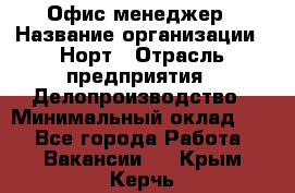 Офис-менеджер › Название организации ­ Норт › Отрасль предприятия ­ Делопроизводство › Минимальный оклад ­ 1 - Все города Работа » Вакансии   . Крым,Керчь